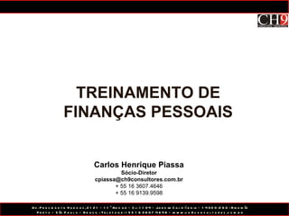 TREINAMENTO DE FINANÇAS PESSOAIS Carlos Henrique Piassa Sócio-Diretor [email_address] + 55 16 3607.4646 + 55 16 9139.9598 