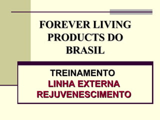 FOREVER LIVING PRODUCTS DO BRASIL TREINAMENTO  LINHA EXTERNA REJUVENESCIMENTO 