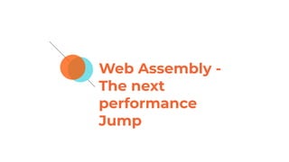 Web Assembly -
The next
performance
Jump
 