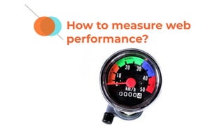 How to measure web
performance?
 