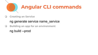 Angular CLI commands
❏ Creating an Service
ng generate service name_service
❏ Building an app for an environment
ng build --prod
 