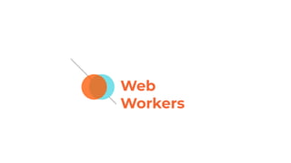 Web
Workers
 