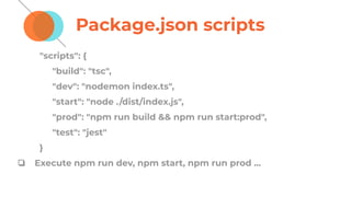 Package.json scripts
"scripts": {
"build": "tsc",
"dev": "nodemon index.ts",
"start": "node ./dist/index.js",
"prod": "npm run build && npm run start:prod",
"test": "jest"
}
❏ Execute npm run dev, npm start, npm run prod ...
 