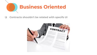 Business Oriented
❏ Contracts shouldn't be related with specifs UI
 