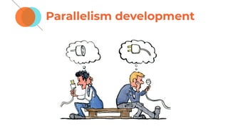 Parallelism development
 