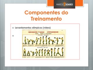 Componentes do
Treinamento
 Levantamentos olímpicos (video)

 