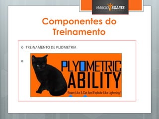 Componentes do
Treinamento
 TREINAMENTO DE PLIOMETRIA

 