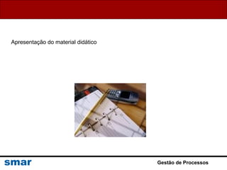 Gestão de Processos
Apresentação do material didático
 