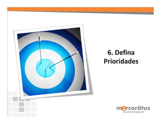 6. Defina
Prioridades
 
