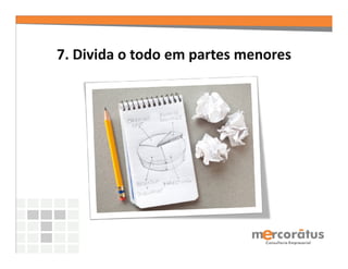 7. Divida o todo em partes menores
 