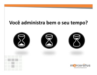 Você administra bem o seu tempo?
 