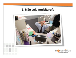 1. Não seja multitarefa
 