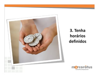 3. Tenha
horários
definidos
 
