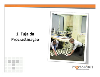 1. Fuja da
Procrastinação
 