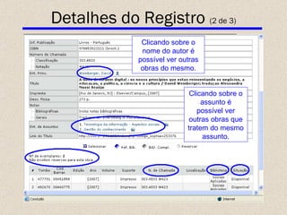 Detalhes do Registro  (2 de 3) Clicando sobre o nome do autor é possível ver outras obras do mesmo. Clicando sobre o assunto é possível ver outras obras que tratem do mesmo assunto. 