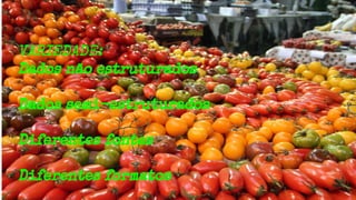 VARIEDADE:
Dados não estruturados
Dados semi-estruturados
Diferentes fontes
Diferentes formatos
 