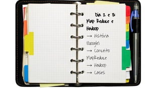 Dia 2 e 3:
Map Reduce e
Hadoop
→ História
(Google)
→ Conceito
MapReduce
→ Hadoop
→ Cases
 