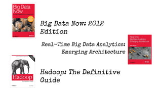 Real-Time Big Data Analytics:
Emerging Architecture
Hadoop: The Definitive
Guide
Big Data Now: 2012
Edition
 