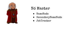 Nó Master
● NameNode
● SecondaryNameNode
● JobTracker
 