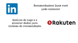 Recomendações: Quem você
pode conhecer
Análise de logs e e
minerar dados para
sistema de recomendação
 