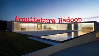 Arquitetura Hadoop
 