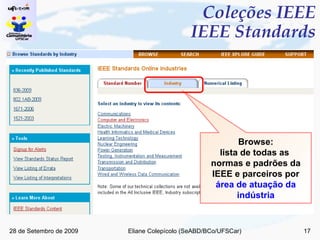 Coleções IEEE  IEEE Standards Browse: lista de todas as  normas e padrões da IEEE e parceiros por área de atuação da indústria 