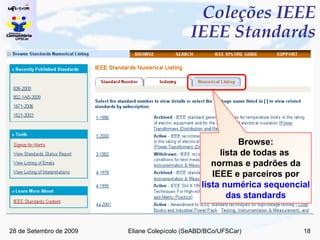 Coleções IEEE  IEEE Standards Browse: lista de todas as  normas e padrões da IEEE e parceiros por lista numérica sequencial das standards 