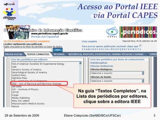 Acesso ao Portal IEEE via Portal CAPES Na guia “Textos Completos”, na Lista dos periódicos por editores, clique sobre a editora IEEE 