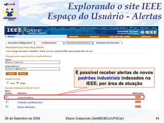 Explorando o site IEEE Espaço do Usuário - Alertas É possível receber alertas de novos  padrões industriais  indexados na IEEE, por área de atuação 