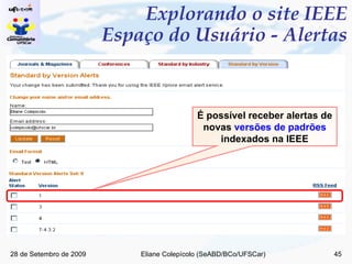 Explorando o site IEEE Espaço do Usuário - Alertas É possível receber alertas de novas  versões de padrões  indexados na IEEE 