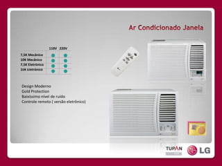 Ar Condicionado Janela110V   220V7,5K Mecânico10K Mecânico7,5K Eletrônico10K EletrônicoDesign ModernoGoldProtectionBaixíssimo nível de ruídoControle remoto ( versão eletrônico)
