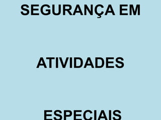 SEGURANÇA EM
ATIVIDADES
 