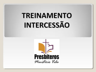 TREINAMENTOTREINAMENTO
INTERCESSÃOINTERCESSÃO