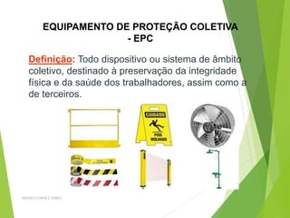 BIOSEG CONSULTORIA
EQUIPAMENTO DE PROTEÇÃO COLETIVA
- EPC
Definição: Todo dispositivo ou sistema de âmbito
coletivo, destinado à preservação da integridade
física e da saúde dos trabalhadores, assim como a
de terceiros.
 