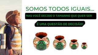 SOMOS TODOS IGUAIS...
MAS VOCÊ DECIDE O TAMANHO QUE QUER SER
É UMA QUESTÃO DE DECISÃO!
 