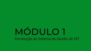MÓDULO 1
Introdução ao Sistema de Gestão de SST
 