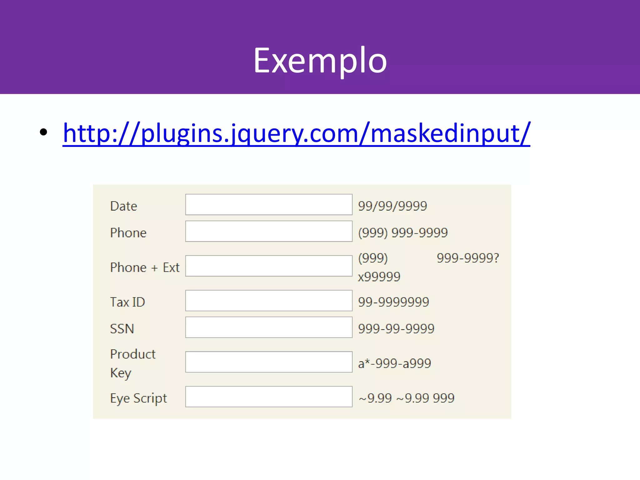 Exemplo
• http://plugins.jquery.com/maskedinput/
 