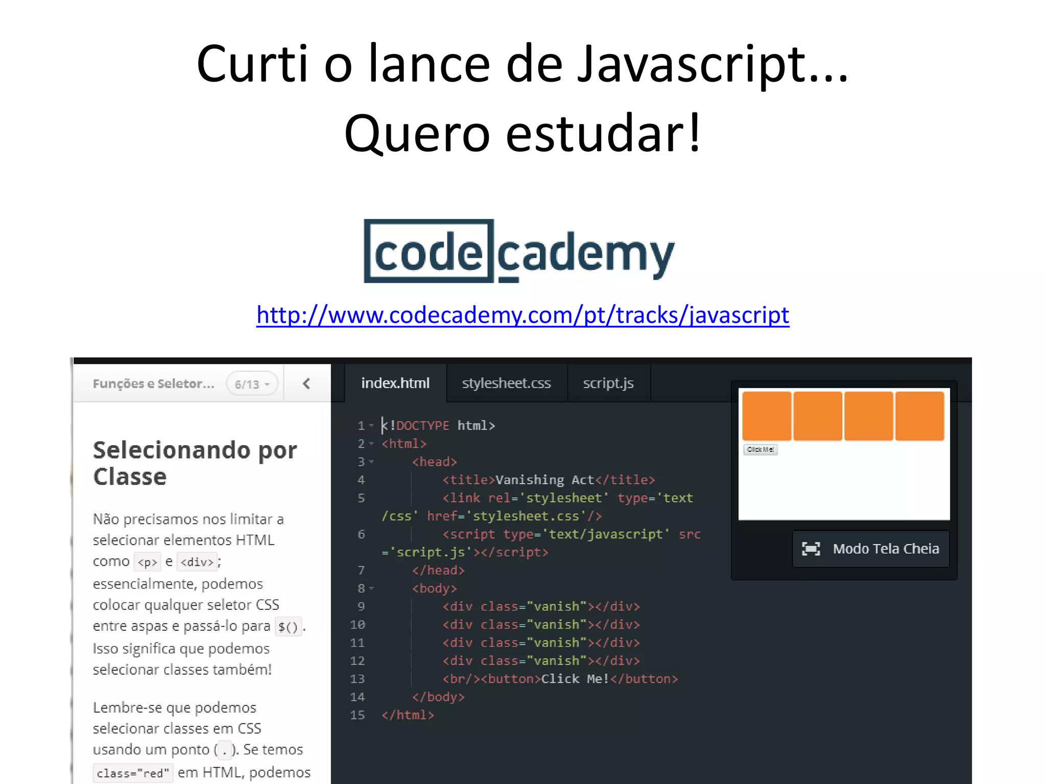 Curti o lance de Javascript...
Quero estudar!
http://www.codecademy.com/pt/tracks/javascript
 