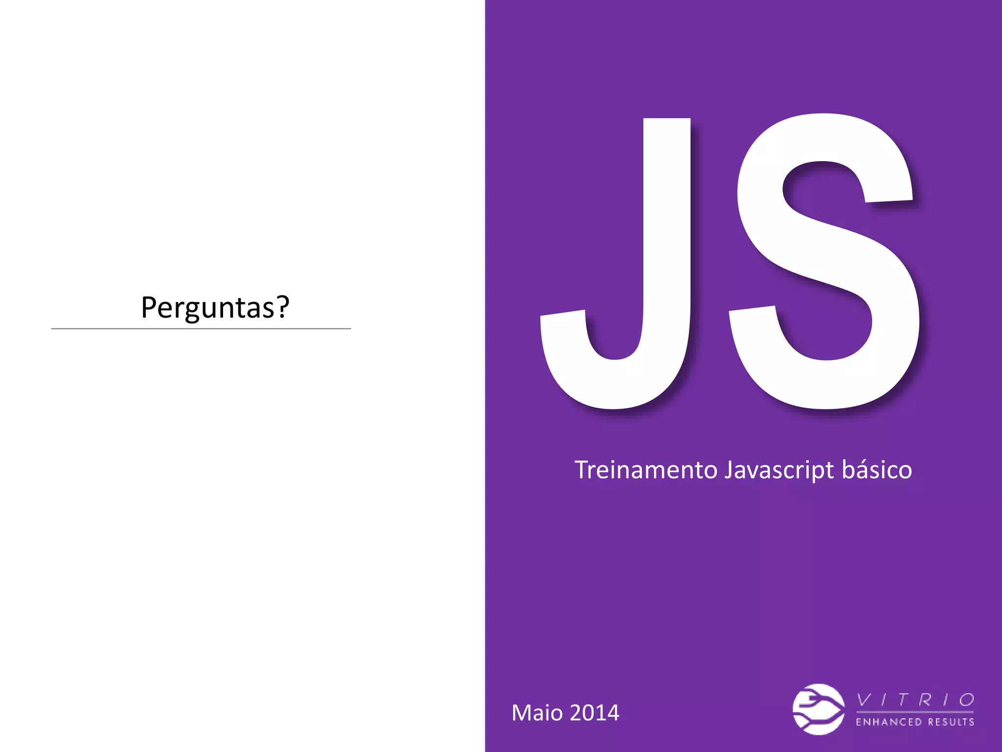 Treinamento Javascript básico
Maio 2014
Perguntas?
 