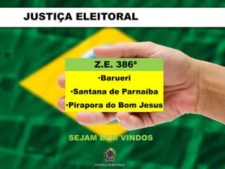 JUSTIÇA ELEITORAL
JUSTIFICATIVA 2012


               Z.E. 386ª
                •Barueri
          •Santana de Parnaíba
         •Pirapora do Bom Jesus



         SEJAM BEM VINDOS
 