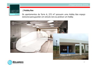 //Hobby Box
Os apartamentos da Torre A, 272 m² possuem uma Hobby Box espaço
exclusivo para guardar um veículo raro ou praticar um hobby.




                                        4,00

                                               6,50


                                                             37
 