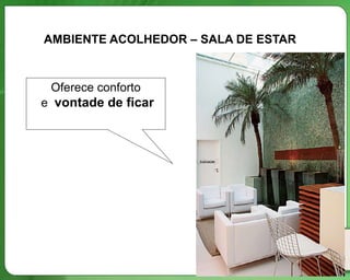 AMBIENTE ACOLHEDOR – SALA DE ESTAR
Oferece conforto
e vontade de ficar
 