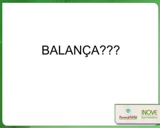 BALANÇA???
 