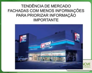 TENDÊNCIA DE MERCADO
FACHADAS COM MENOS INFORMAÇÕES
   PARA PRIORIZAR INFORMAÇÃO
           IMPORTANTE
 
