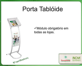 Porta Tablóide

    Módulo obrigatório em
    todas as lojas.
 