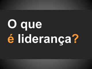 O que é liderança?