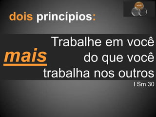 dois princípios:Trabalhe em você		do que você  trabalha nos outrosI Sm 30mais