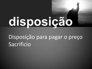 disposição
Disposição para pagar o preço
Sacrificio
 
