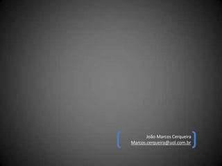 João Marcos Cerqueira
Marcos.cerqueira@uol.com.br
 