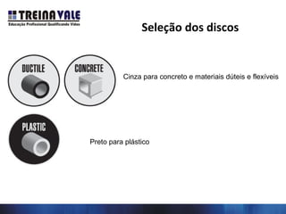 Cinza para concreto e materiais dúteis e flexíveis
Preto para plástico
Seleção dos discos
 